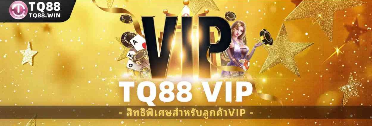 TQ88 VIP รับสิทธิพิเศษเหนือระดับ พร้อมโบนัสและของรางวัลสุดเอ็กซ์คลูซีฟ